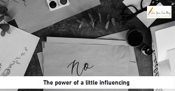 The power of a little influencing - liveyourtruestory.com
